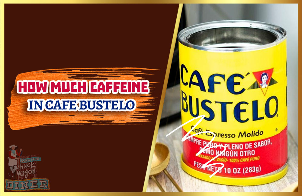 HOW MUCH CAFFEINE IN CAFE BUSTELO