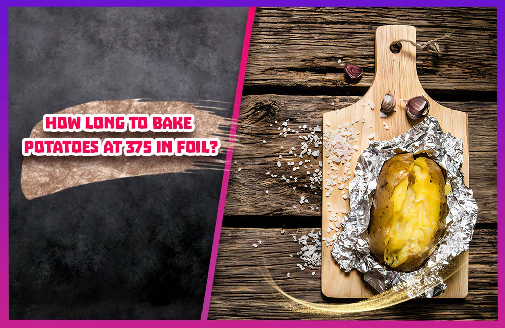 How long to bake potatoes at 375 in foil? The ultimate knowledge about baking potatoes in foil.