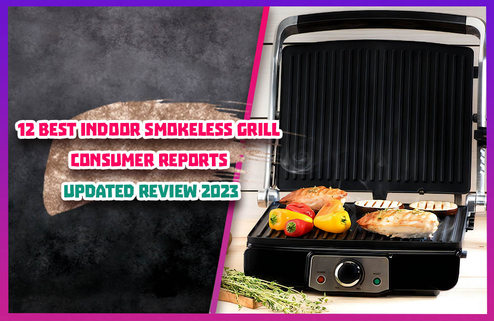 12 Best indoor smokeless grill consumer reports