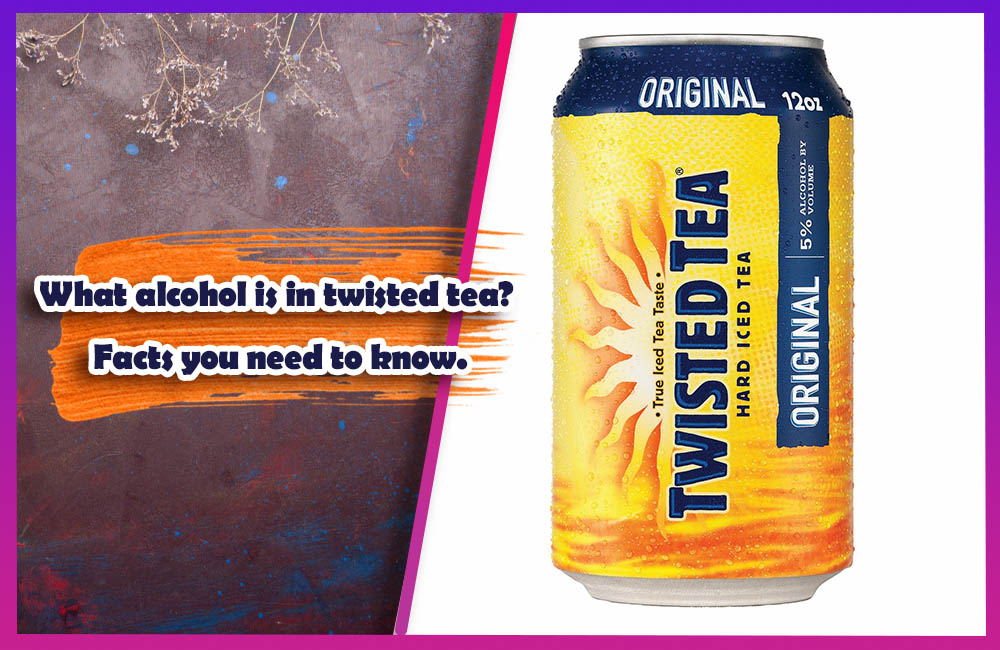 What alcohol is in twisted tea Facts you need to know.